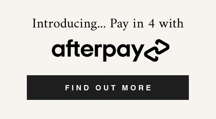 Introducing... Pay in 4 with Afterpay FIND OUT MORE